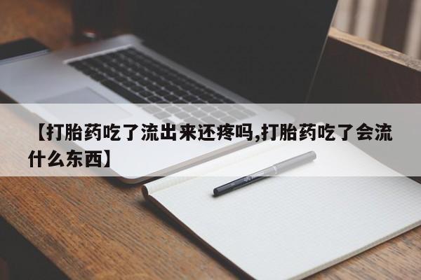 打胎药网上购买【打胎药吃了流出来还疼吗,打胎药吃了会流什么东西】