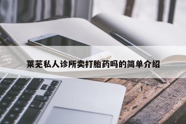 打胎药网上购买莱芜私人诊所卖打胎药吗的简单介绍