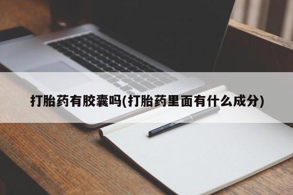 打胎药网上购买打胎药有胶囊吗(打胎药里面有什么成分)