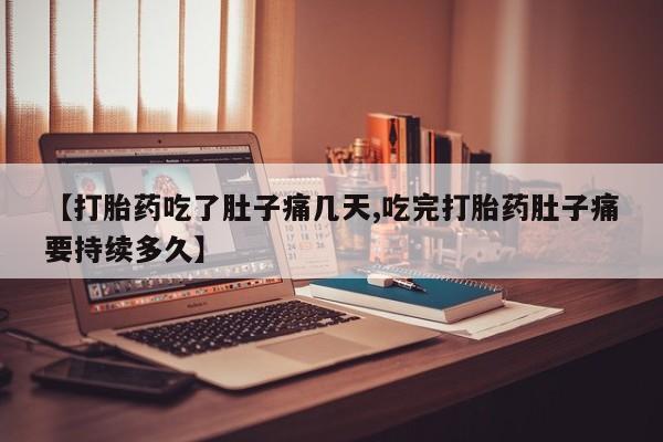 打胎药网上购买【打胎药吃了肚子痛几天,吃完打胎药肚子痛要持续多久】