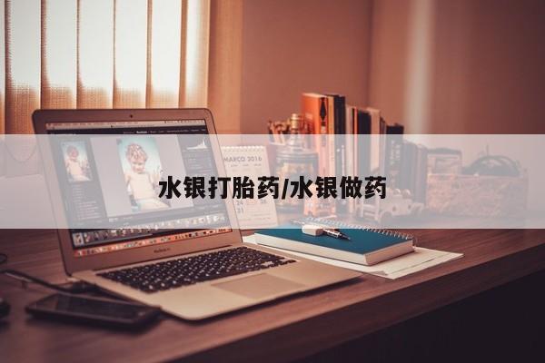 打胎药网上购买水银打胎药/水银做药
