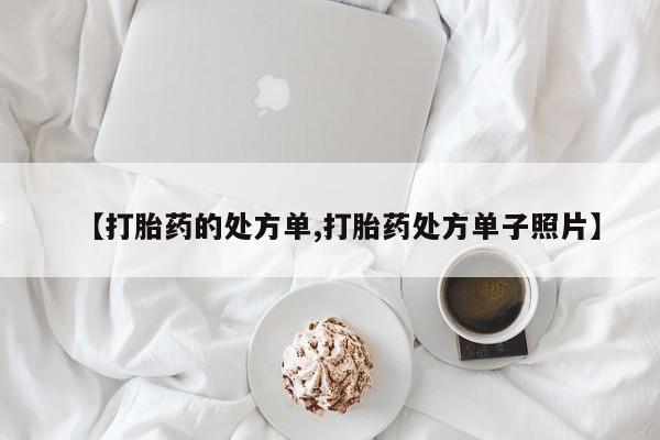 打胎药网上购买【打胎药的处方单,打胎药处方单子照片】