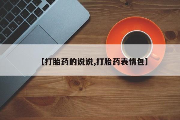 打胎药网上购买【打胎药的说说,打胎药表情包】