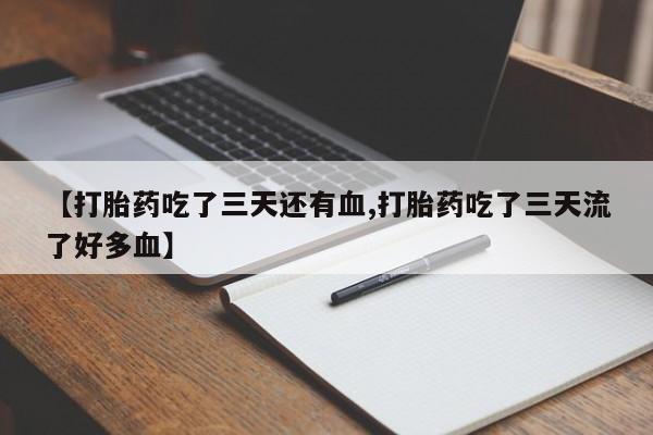 打胎药网上购买【打胎药吃了三天还有血,打胎药吃了三天流了好多血】