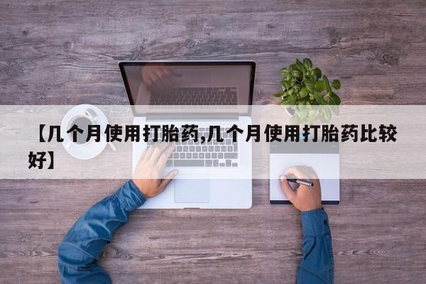 打胎药网上购买【几个月使用打胎药,几个月使用打胎药比较好】