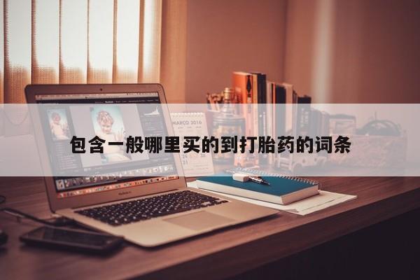 打胎药网上购买包含一般哪里买的到打胎药的词条